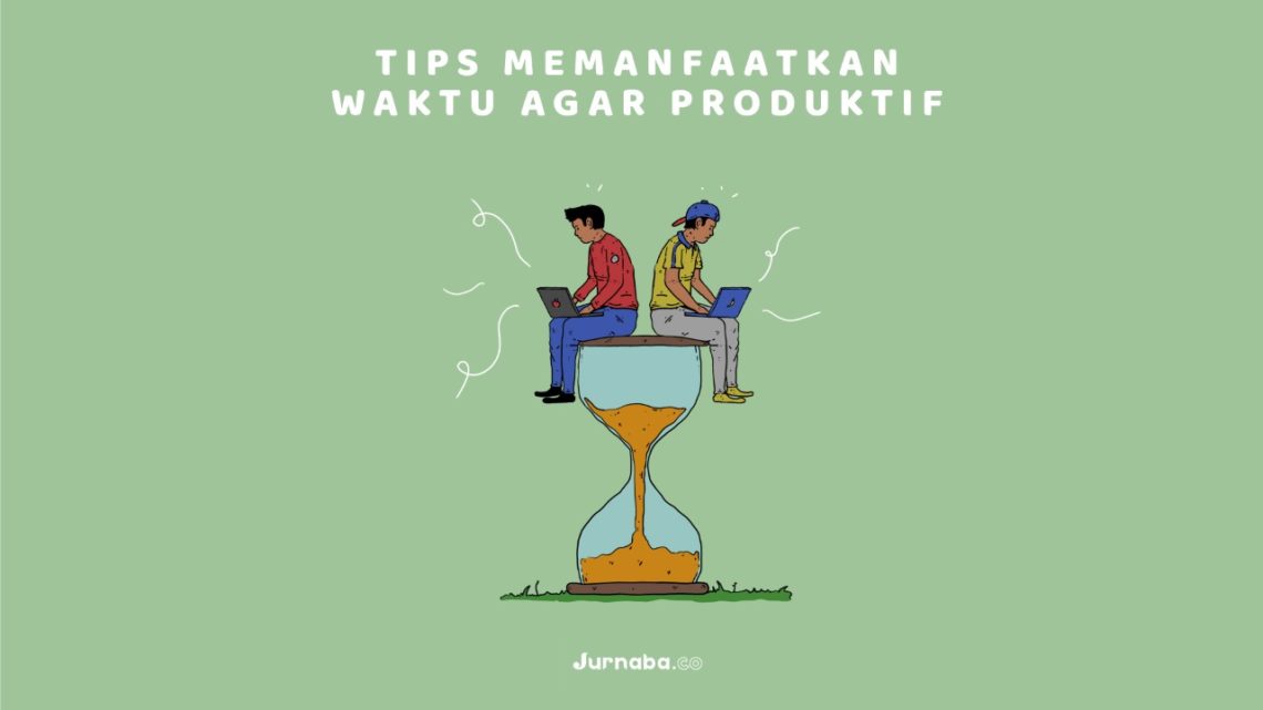 Tips Memanfaatkan Waktu agar Produktif
